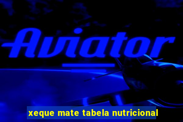 xeque mate tabela nutricional